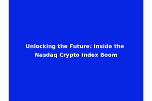 Unlocking the Future: Inside the Nasdaq Crypto Index Boom