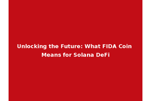 Unlocking the Future: What FIDA Coin Means for Solana DeFi
