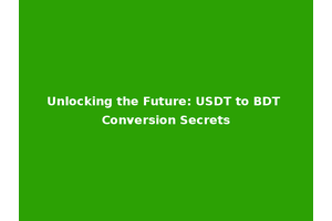 Unlocking the Future: USDT to BDT Conversion Secrets