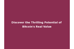Discover the Thrilling Potential of Bitcoin's Real Value