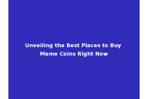 Unveiling the Best Places to Buy Meme Coins Right Now