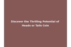 Discover the Thrilling Potential of Heads or Tails Coin