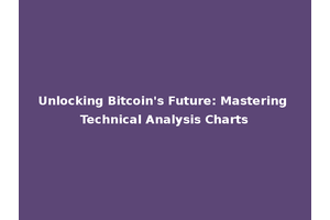 Unlocking Bitcoin's Future: Mastering Technical Analysis Charts