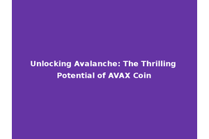 Unlocking Avalanche: The Thrilling Potential of AVAX Coin