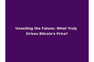 Unveiling the Future: What Truly Drives Bitcoin's Price?