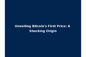 Unveiling Bitcoin's First Price: A Shocking Origin