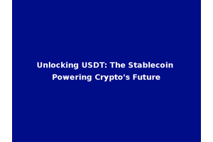 Unlocking USDT: The Stablecoin Powering Crypto's Future