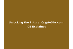 Unlocking the Future: Crypto30x.com ICE Explained