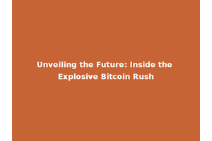 Unveiling the Future: Inside the Explosive Bitcoin Rush