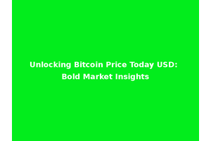 Unlocking Bitcoin Price Today USD: Bold Market Insights