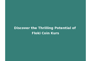 Discover the Thrilling Potential of Floki Coin Kurs