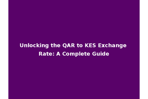 Unlocking the QAR to KES Exchange Rate: A Complete Guide