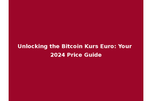 Unlocking the Bitcoin Kurs Euro: Your 2024 Price Guide