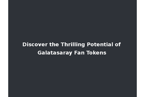 Discover the Thrilling Potential of Galatasaray Fan Tokens
