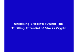 Unlocking Bitcoin's Future: The Thrilling Potential of Stacks Crypto
