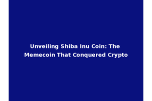 Unveiling Shiba Inu Coin: The Memecoin That Conquered Crypto