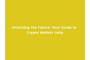 Unlocking the Future: Your Guide to Crypto Wallets India