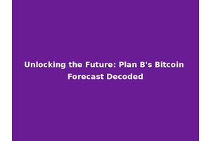Unlocking the Future: Plan B's Bitcoin Forecast Decoded