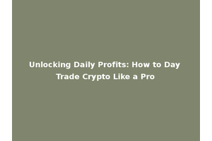 Unlocking Daily Profits: How to Day Trade Crypto Like a Pro