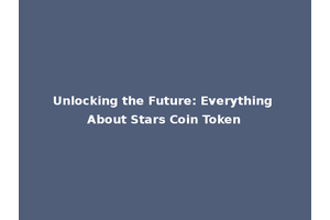 Unlocking the Future: Everything About Stars Coin Token