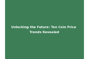 Unlocking the Future: Ton Coin Price Trends Revealed