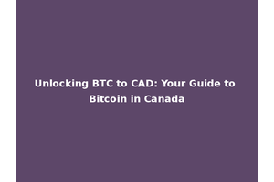Unlocking BTC to CAD: Your Guide to Bitcoin in Canada