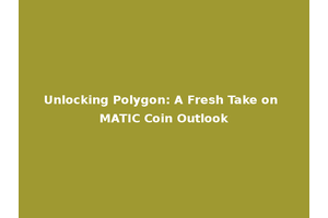 Unlocking Polygon: A Fresh Take on MATIC Coin Outlook
