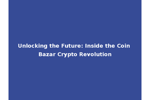 Unlocking the Future: Inside the Coin Bazar Crypto Revolution
