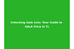 Unlocking Gala Coin: Your Guide to GALA Price in TL