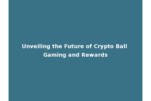 Unveiling the Future of Crypto Ball Gaming and Rewards