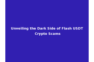 Unveiling the Dark Side of Flash USDT Crypto Scams