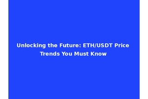 Unlocking the Future: ETH/USDT Price Trends You Must Know