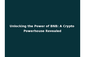 Unlocking the Power of BNB: A Crypto Powerhouse Revealed