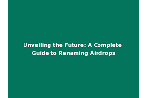 Unveiling the Future: A Complete Guide to Renaming Airdrops