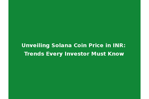Unveiling Solana Coin Price in INR: Trends Every Investor Must Know