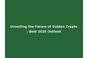 Unveiling the Future of Gulden Crypto: Bold 2025 Outlook