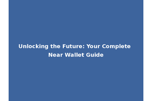 Unlocking the Future: Your Complete Near Wallet Guide