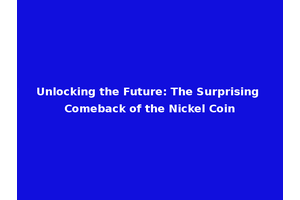 Unlocking the Future: The Surprising Comeback of the Nickel Coin