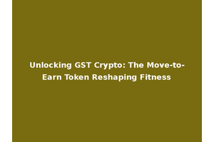 Unlocking GST Crypto: The Move-to-Earn Token Reshaping Fitness