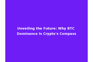 Unveiling the Future: Why BTC Dominance Is Crypto's Compass