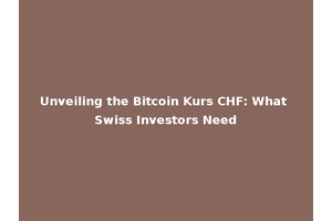 Unveiling the Bitcoin Kurs CHF: What Swiss Investors Need