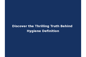 Discover the Thrilling Truth Behind Hygiene Definition