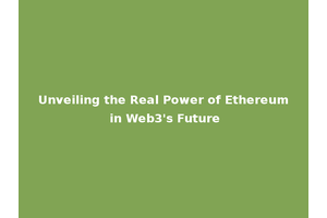 Unveiling the Real Power of Ethereum in Web3's Future