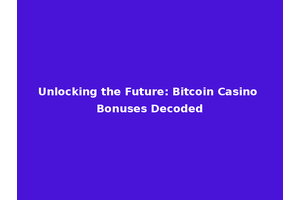Unlocking the Future: Bitcoin Casino Bonuses Decoded