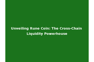 Unveiling Rune Coin: The Cross-Chain Liquidity Powerhouse