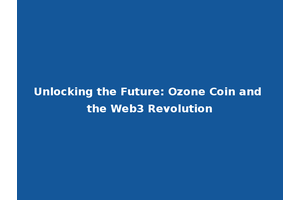 Unlocking the Future: Ozone Coin and the Web3 Revolution