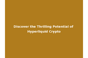 Discover the Thrilling Potential of Hyperliquid Crypto
