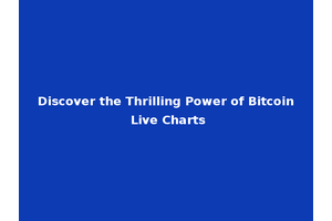 Discover the Thrilling Power of Bitcoin Live Charts