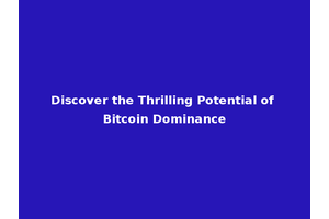 Discover the Thrilling Potential of Bitcoin Dominance