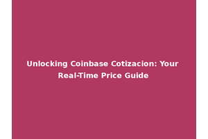 Unlocking Coinbase Cotizacion: Your Real-Time Price Guide